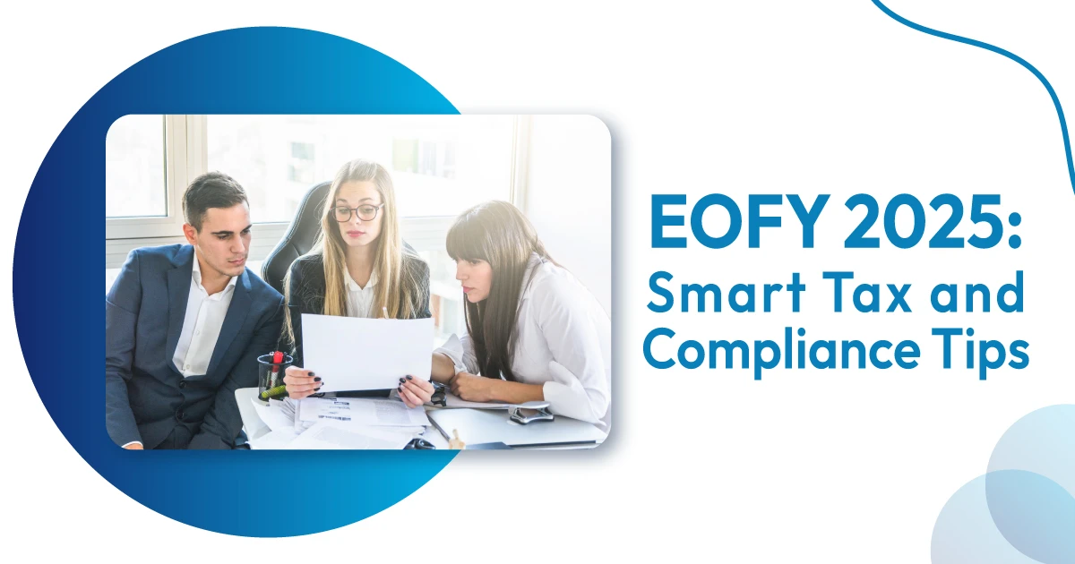 EOFY 2025: Smart Tax and Compliance Tips for Small Businesses